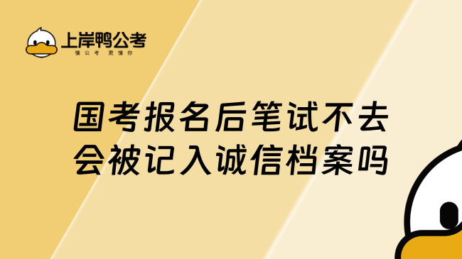 国考报名后笔试不去会被记入诚信档案吗