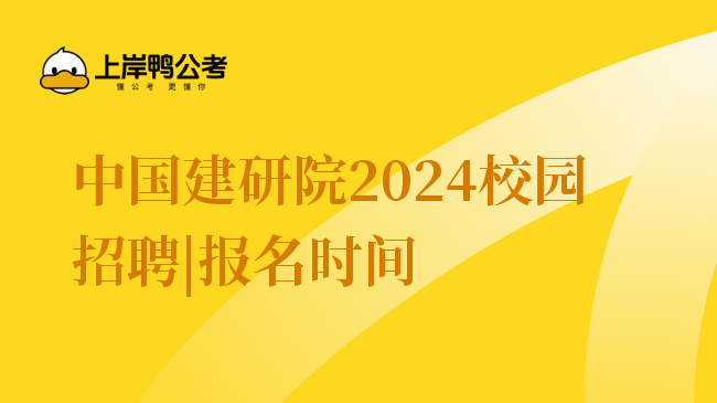 中国建研院2024校园招聘|报名时间