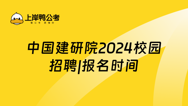 中国建研院2024校园招聘|报名时间