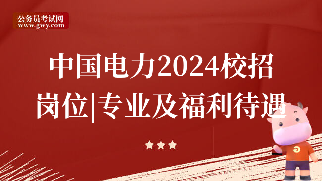 中国电力2024校招岗位|专业及福利待遇