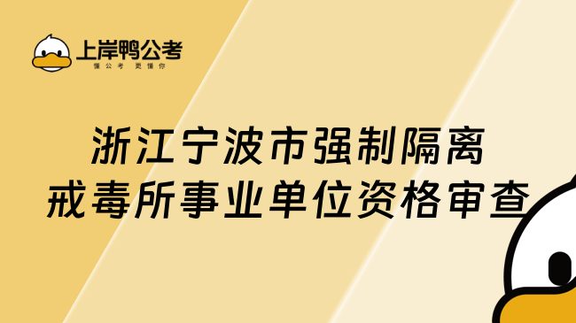 浙江宁波市强制隔离戒毒所事业单位资格审查