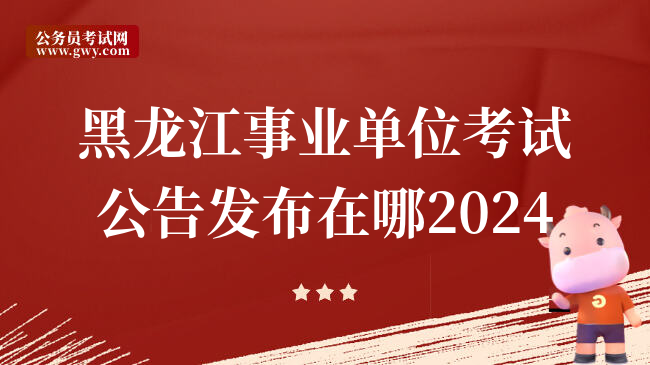 黑龙江事业单位考试公告发布在哪2024