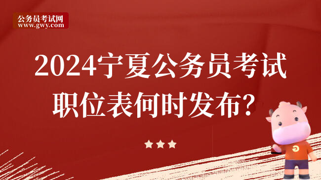 2024宁夏公务员考试职位表何时发布？