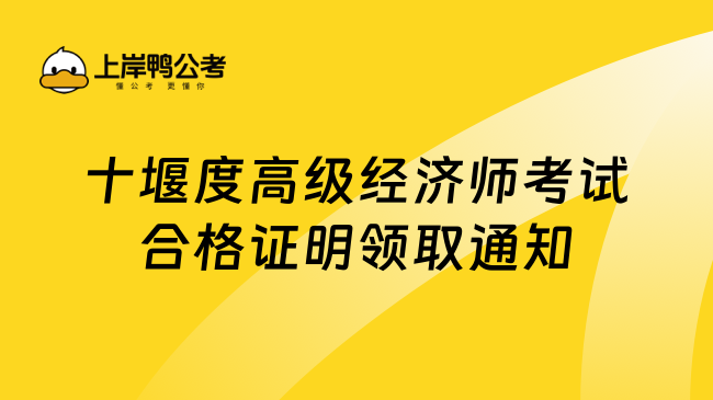 十堰度高级经济师考试合格证明领取通知