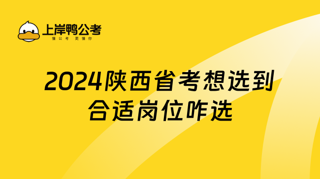 2024陕西省考想选到合适岗位咋选