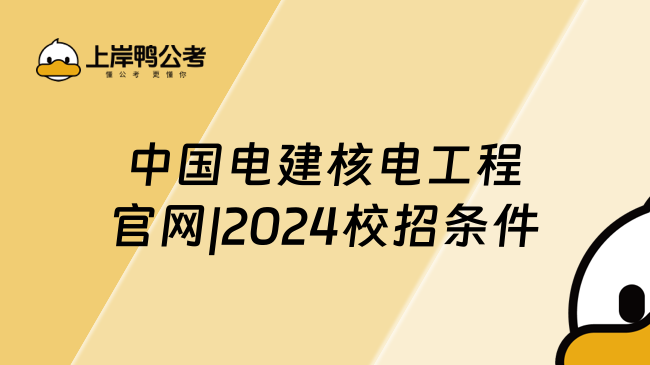 中国电建核电工程官网|2024校招条件