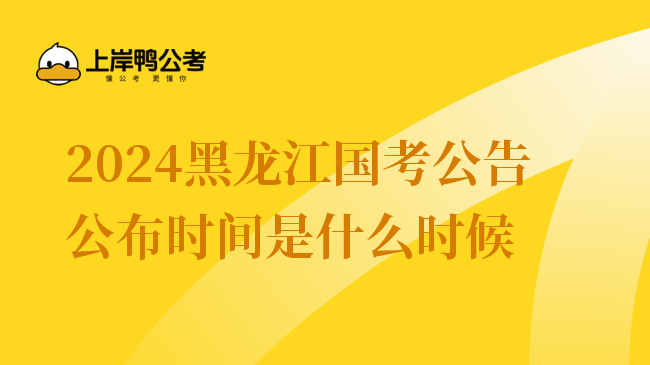 2024黑龙江国考公告公布时间是什么时候