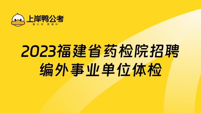 2023福建省药检院招聘编外事业单位体检