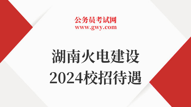 湖南火电建设2024校招待遇