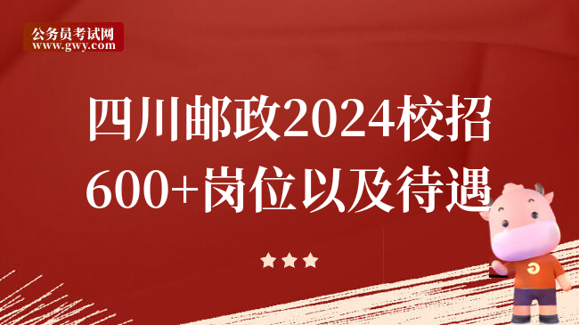 四川邮政2024校招600+岗位以及待遇