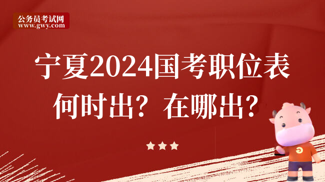 宁夏2024国考职位表何时出？在哪出？