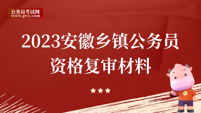2023安徽乡镇公务员资格复审材料