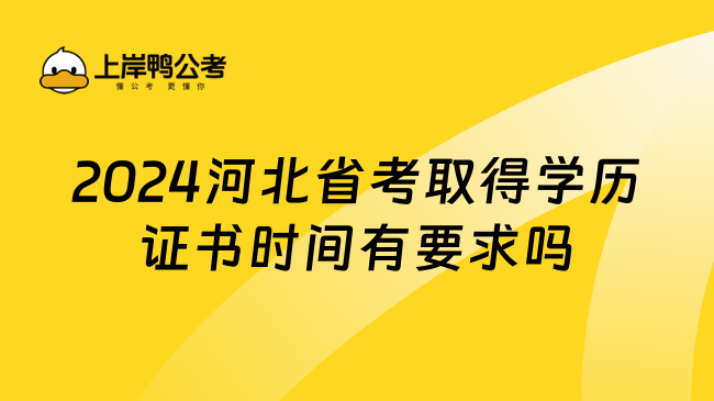 2024河北省考取得学历证书时间有要求吗