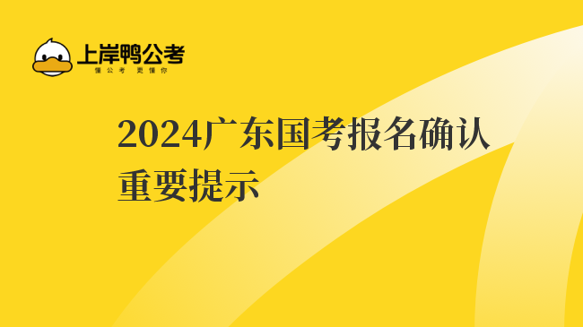 2024广东国考报名确认重要提示