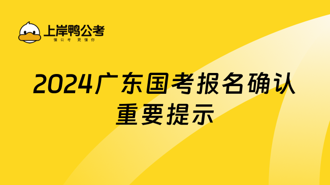 2024广东国考报名确认重要提示