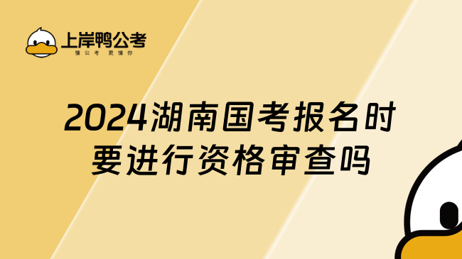 2024湖南国考报名时要进行资格审查吗