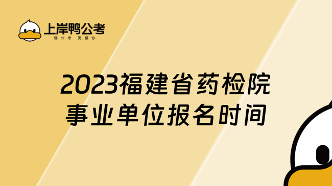 2023福建省药检院事业单位报名时间