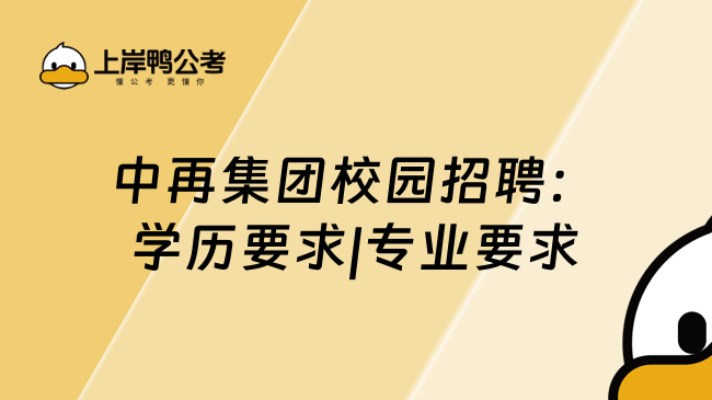 中再集团校园招聘：学历要求|专业要求