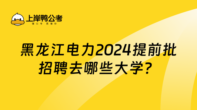 黑龙江电力2024提前批招聘去哪些大学？