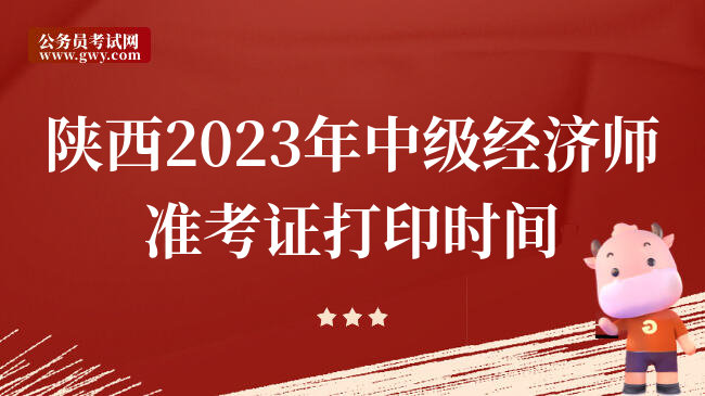 陕西2023年中级经济师准考证打印时间