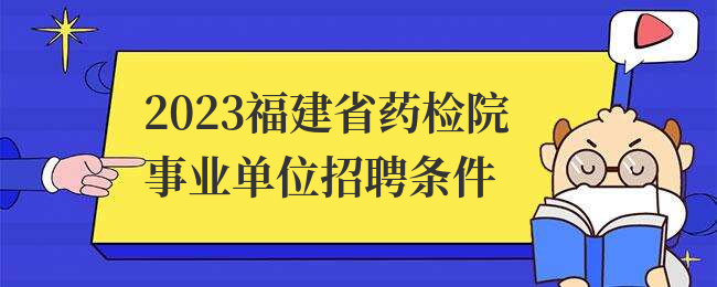 2023福建省药检院事业单位招聘条件