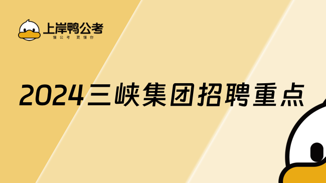 2024三峡集团招聘重点