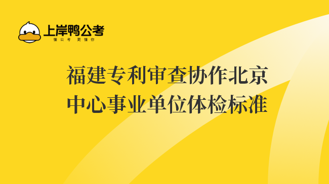 福建专利审查协作北京中心事业单位体检标准
