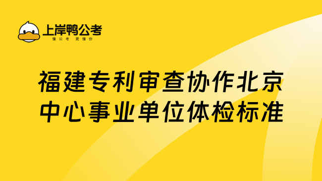 福建专利审查协作北京中心事业单位体检标准