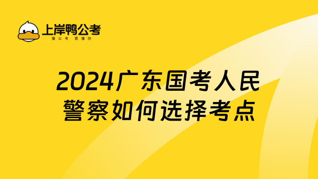 2024广东国考人民警察如何选择考点