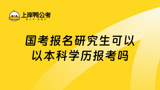 国考报名研究生可以以本科学历报考吗