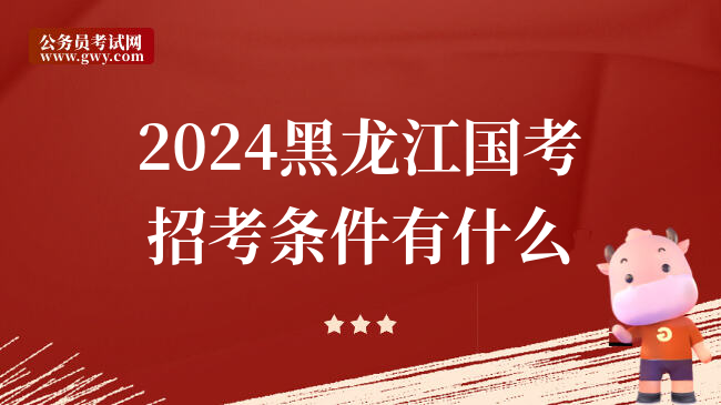 2024黑龙江国考招考条件有什么