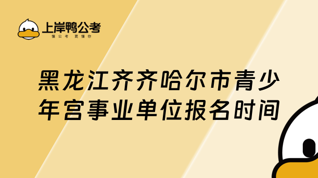 黑龙江齐齐哈尔市青少年宫事业单位报名时间