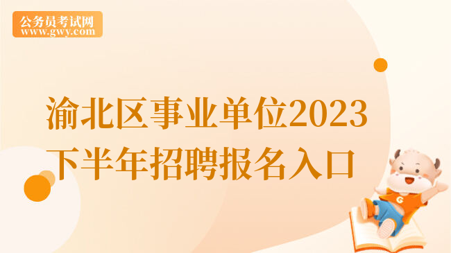 渝北区事业单位2023下半年招聘报名入口