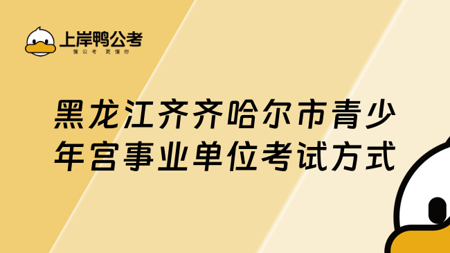 黑龙江齐齐哈尔市青少年宫事业单位考试方式