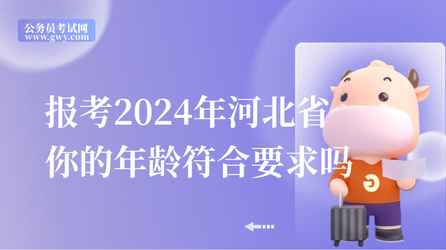 报考2024年河北省你的年龄符合要求吗
