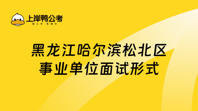 黑龙江哈尔滨松北区事业单位面试形式