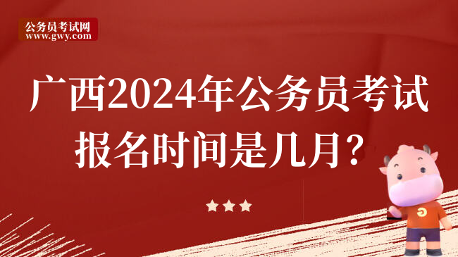 广西2024年公务员考试报名时间是几月？