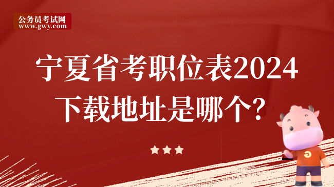 宁夏省考职位表2024下载地址是哪个？