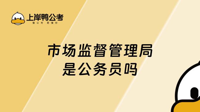 市场监督管理局是公务员吗