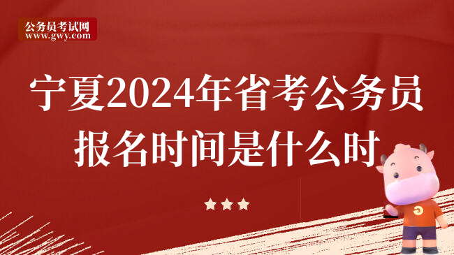 宁夏2024年省考公务员报名时间是什么时