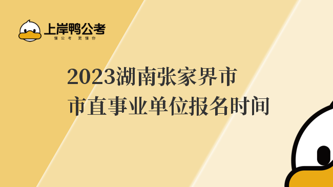 2023湖南张家界市市直事业单位报名时间