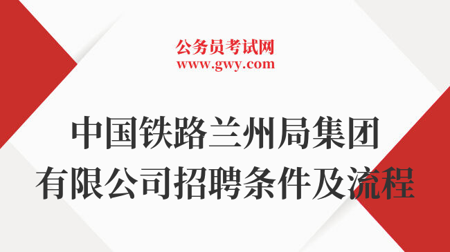中国铁路兰州局集团有限公司招聘条件及流程