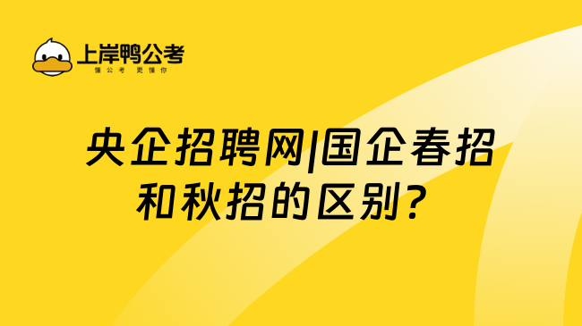 央企招聘網(wǎng)|國(guó)企春招和秋招的區(qū)別？