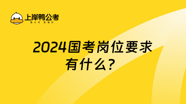 2024国考岗位要求有什么？