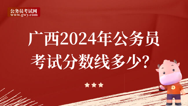 广西2024年公务员考试分数线多少？