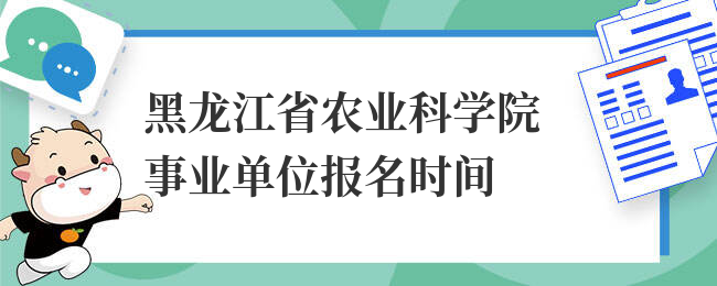 黑龙江省农业科学院事业单位报名时间