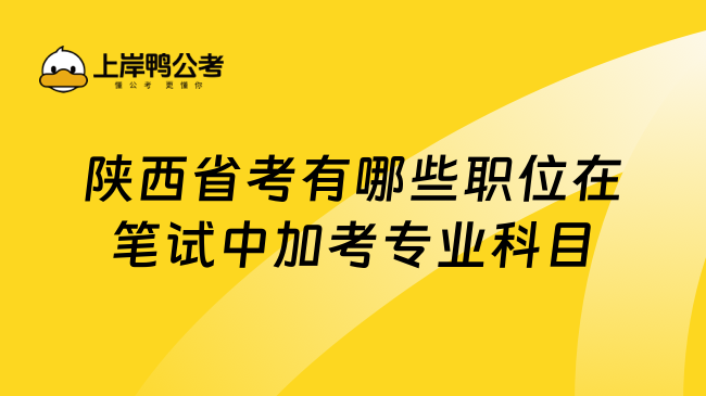 陕西省考有哪些职位在笔试中加考专业科目