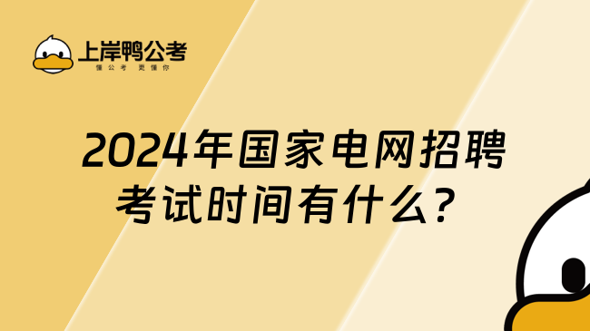 2024年国家电网招聘考试时间有什么？