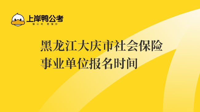 黑龙江大庆市社会保险事业单位报名时间