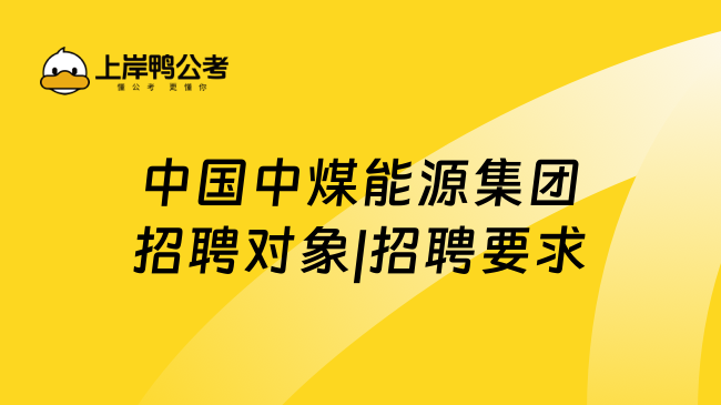 中国中煤能源集团招聘对象|招聘要求